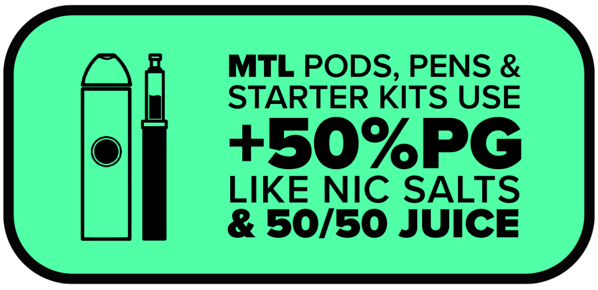 MTL pods, pens, and starter kits use +50% PG like nic salts and 50/50 juice.