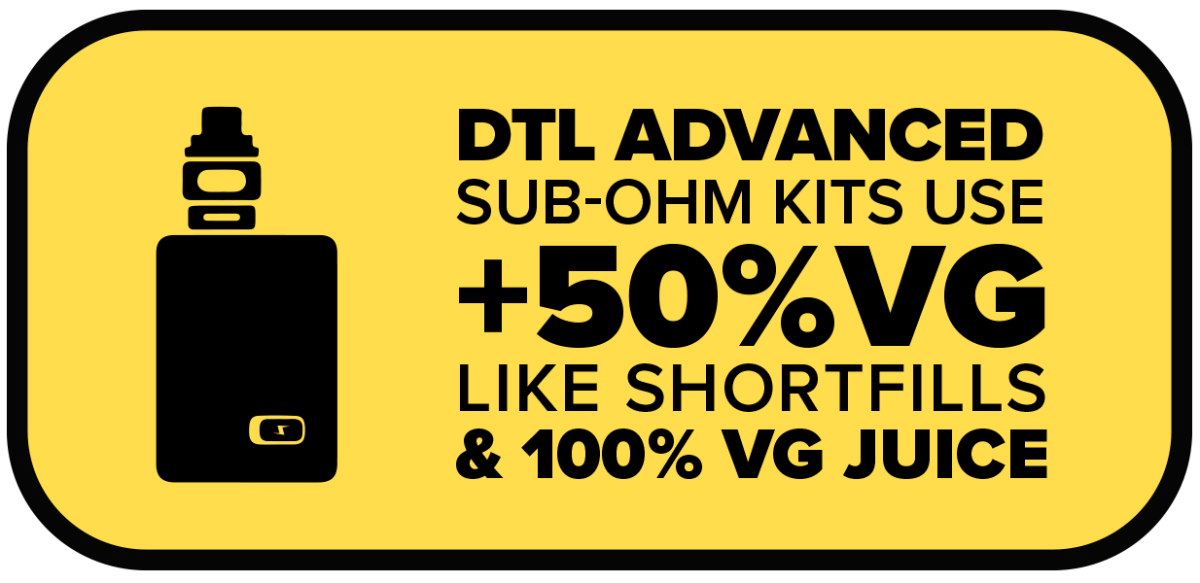 DTL Advanced Sub-Ohm kits use +50% VG like shortfills & 100% VG juice. Graphic of a black vape mod on yellow background.